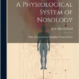 9781021922823_1200x1797_ab311453-cbb9-412d-ae4c-6336faee8745.jpg A Physiological System of Nosology; With a Corrected and Simplified Nomenclature