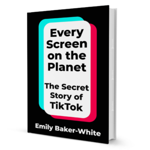 EveryScreenonthePlanetTheSecretStoryofTikTokBaker-White_Emily.png Every Screen on the Planet: The Secret Story of TikTok