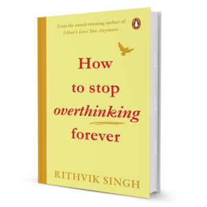 HowToStopOverthinkingForeverbyRithvikSingh.png How To Stop Overthinking Forever