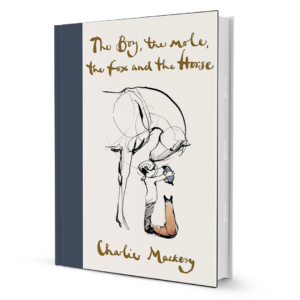 TheBoy_TheMole_TheFoxandTheHorse_Paperback_byCharlieMackesy.png The Boy, the Mole, the Fox and the Horse