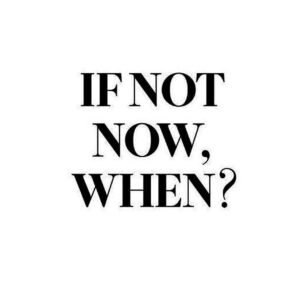 If Not Now When?