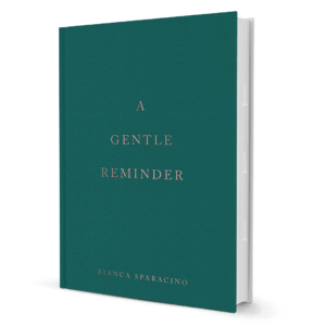 A Gentle Reminder by Bianca Sparacino