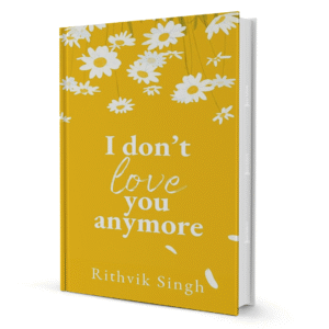 I Don't Love You Anymore by Rithvik Singh