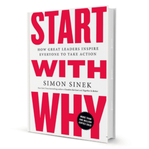Start with Why: How Great Leaders Inspire Everyone to Take Action